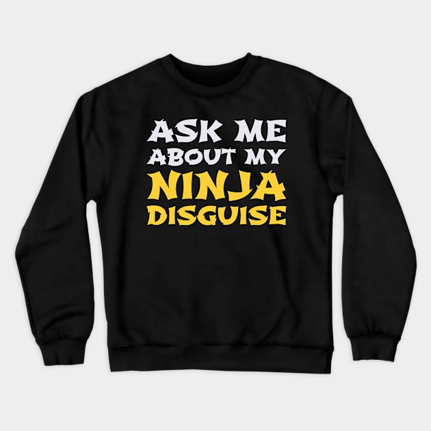 Ask Me About My Ninja Disguise Crewneck Sweatshirt by DragonTees